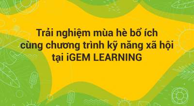 Trải nghiệm mùa hè bổ ích cùng chương trình kỹ năng xã hội tại iGEM LEARNING